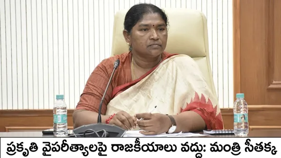 ప్రకృతి వైపరీత్యాలపై రాజకీయాలు వద్దు: మంత్రి సీతక్క